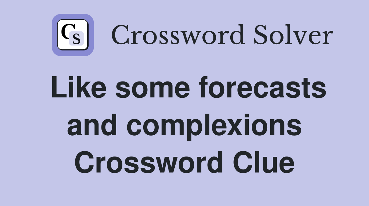Like some forecasts and complexions Crossword Clue