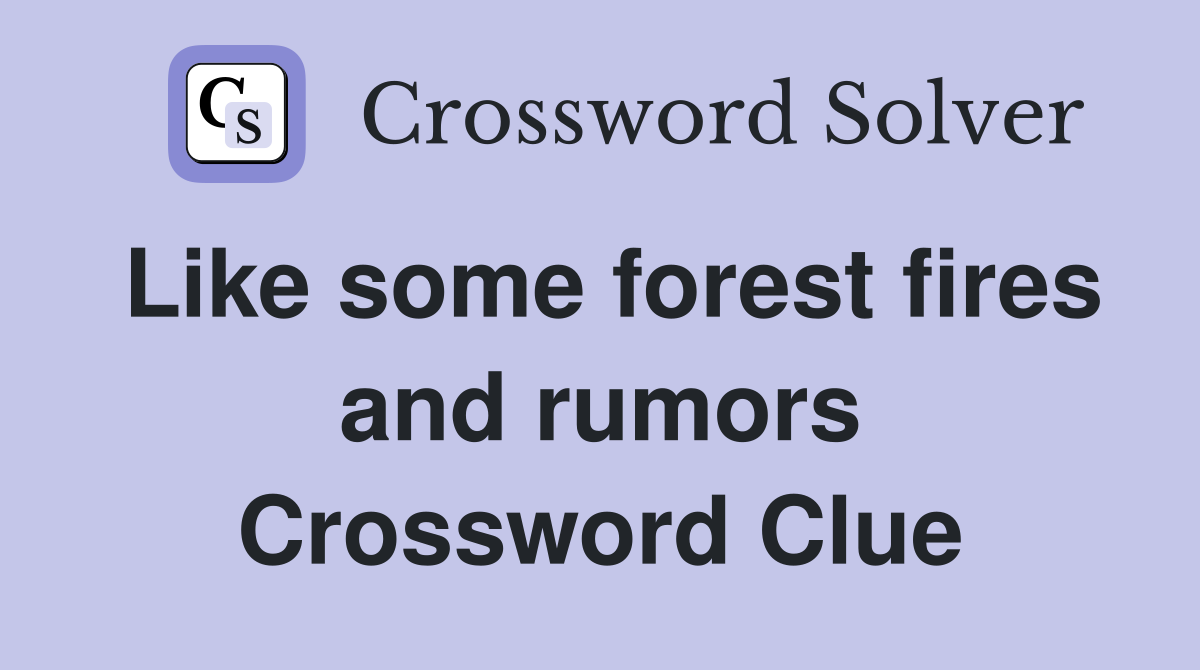 Like some forest fires and rumors Crossword Clue