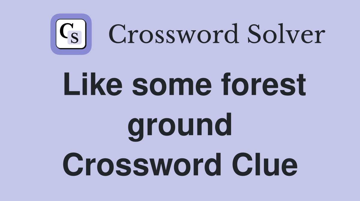 Like some forest ground Crossword Clue