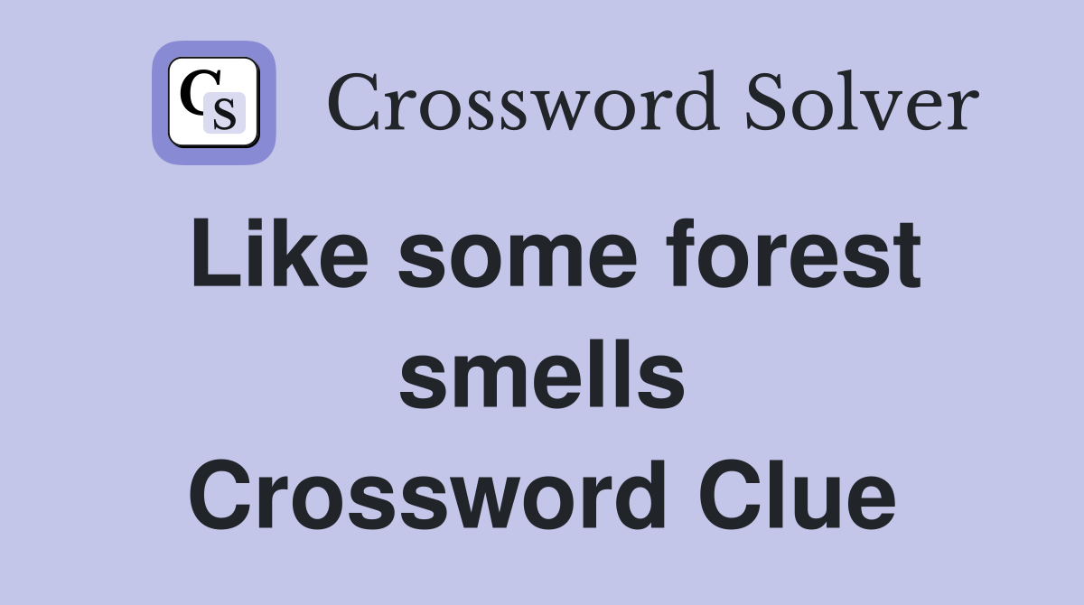 Like some forest smells Crossword Clue