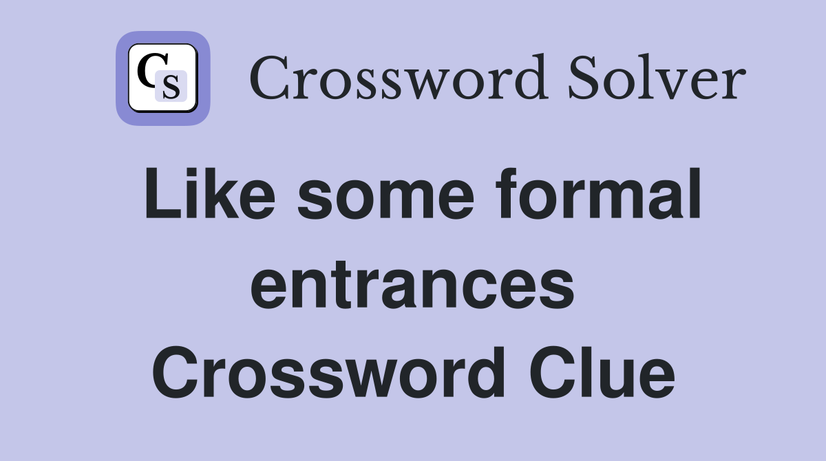 Like some formal entrances Crossword Clue