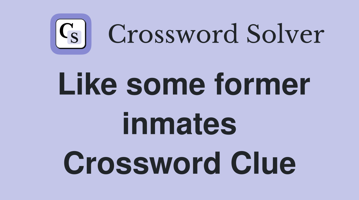 Like some former inmates Crossword Clue