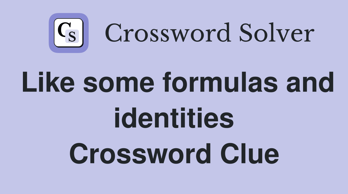 Like some formulas and identities Crossword Clue