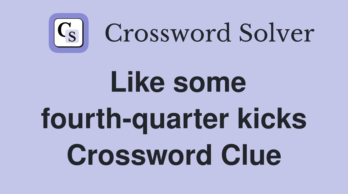 Like some fourth-quarter kicks Crossword Clue