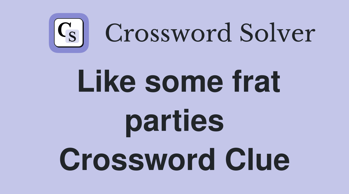 Like some frat parties Crossword Clue
