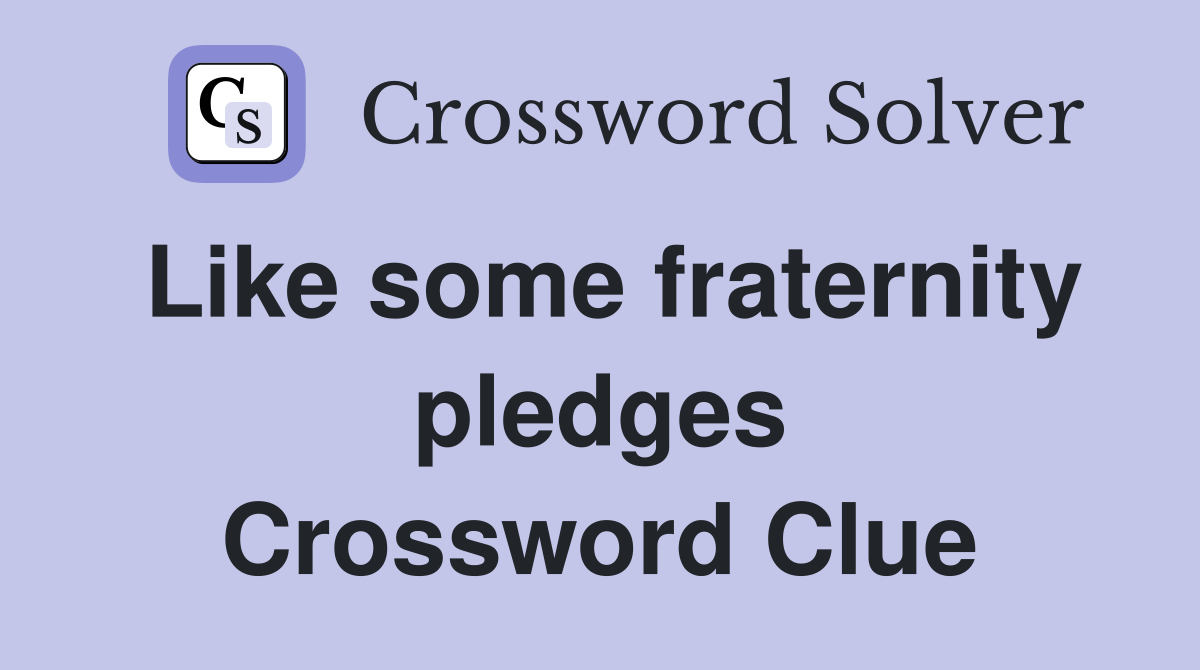 Like some fraternity pledges Crossword Clue