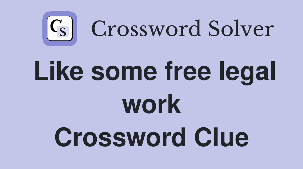 Like some free legal work Crossword Clue