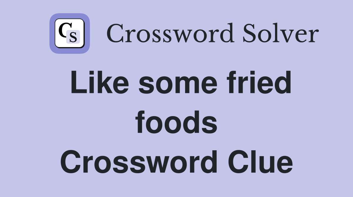 Like some fried foods Crossword Clue