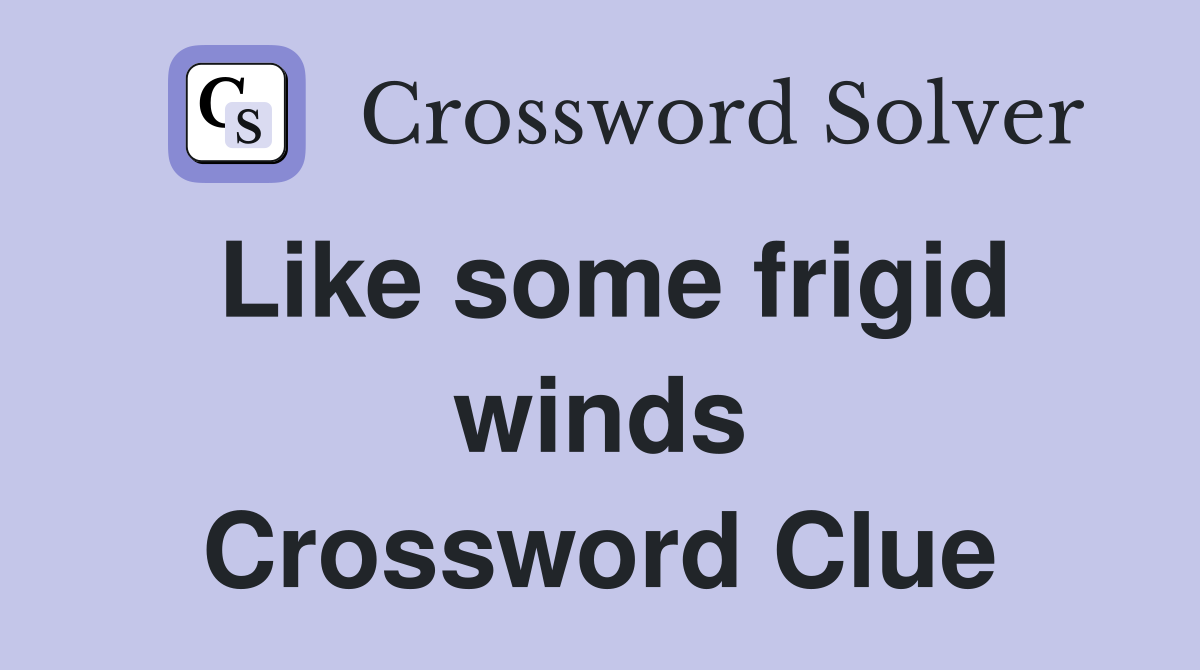 Like some frigid winds Crossword Clue