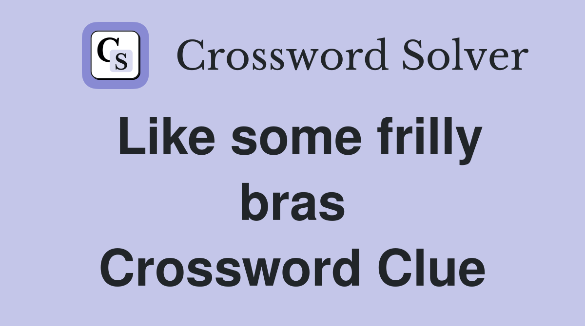 Like some frilly bras Crossword Clue