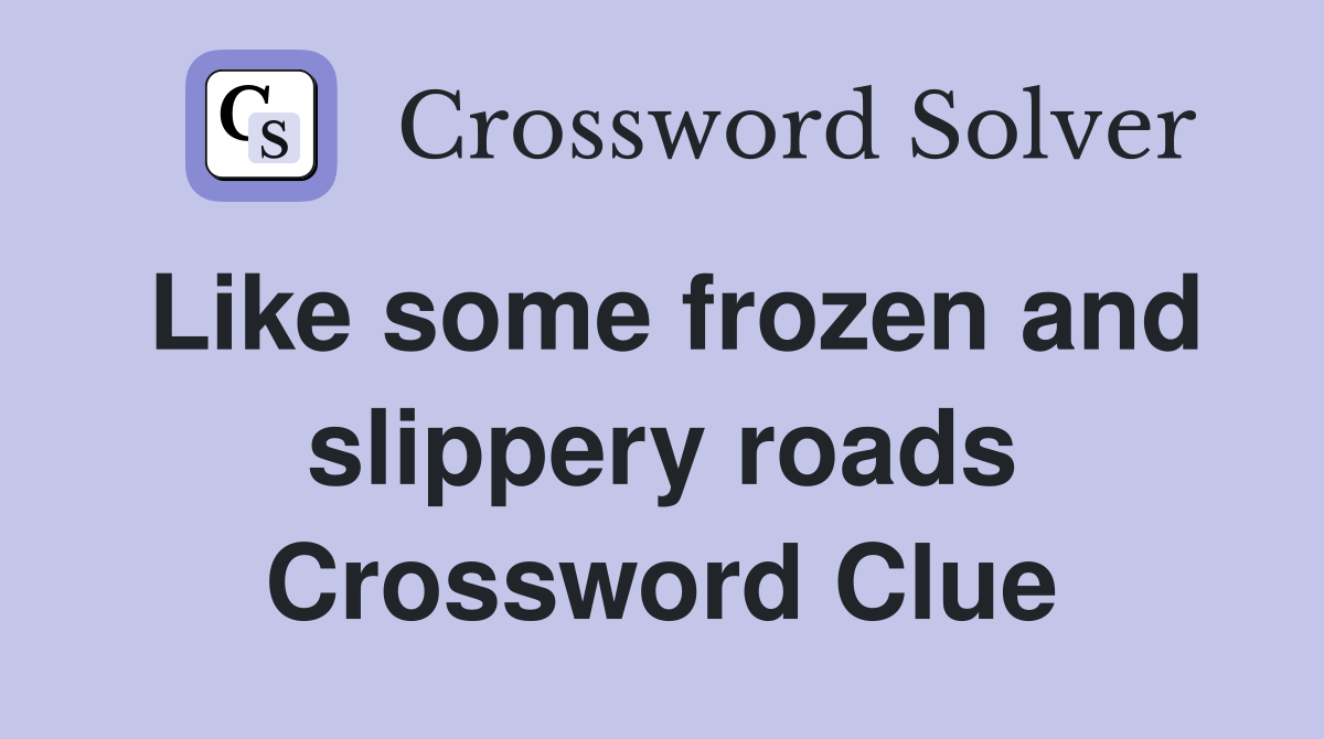 Like some frozen and slippery roads Crossword Clue