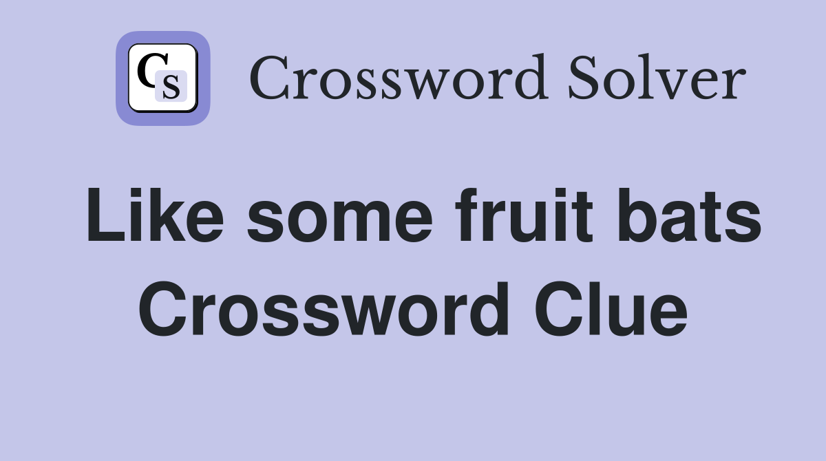 Like some fruit bats Crossword Clue