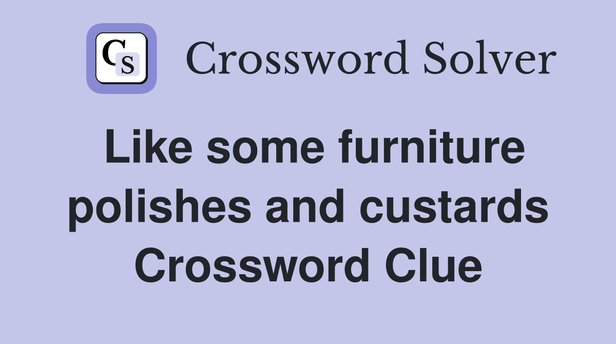 Like some furniture polishes and custards Crossword Clue