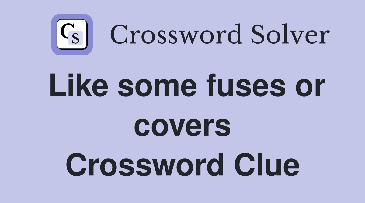 Like some fuses or covers Crossword Clue