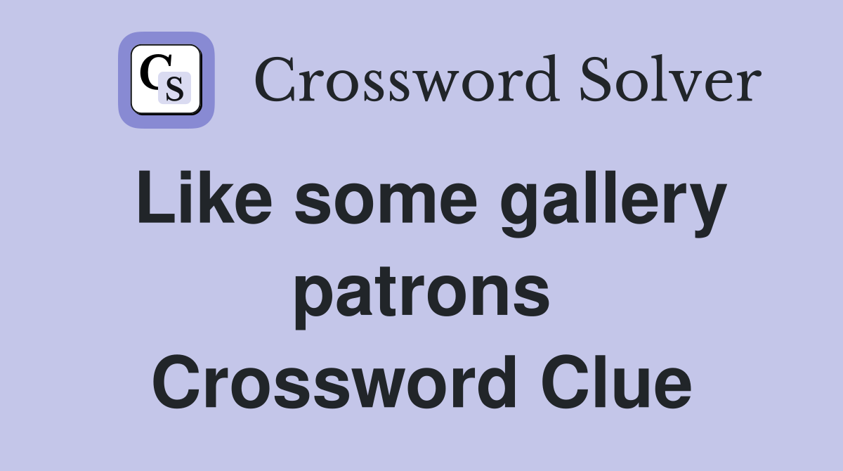 Like some gallery patrons Crossword Clue