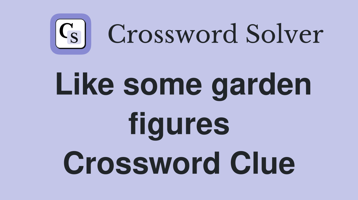 Like some garden figures Crossword Clue