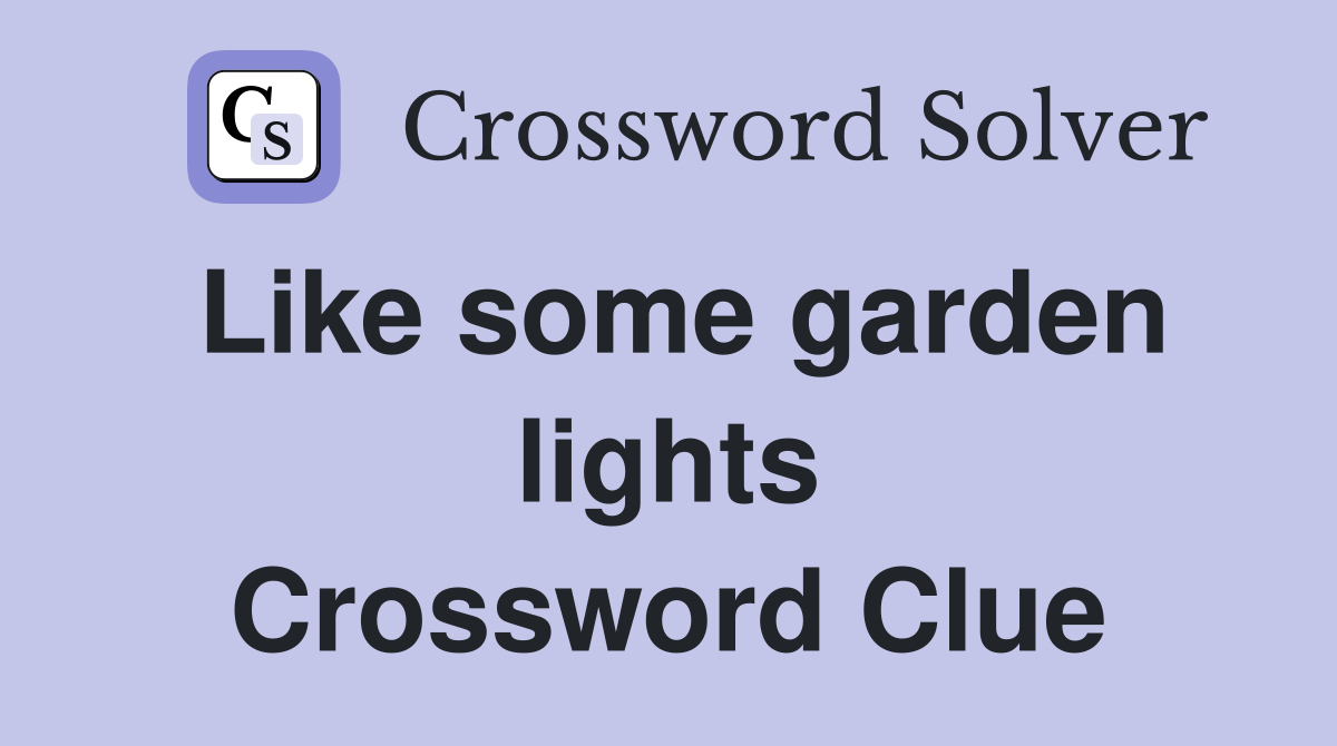 Like some garden lights Crossword Clue