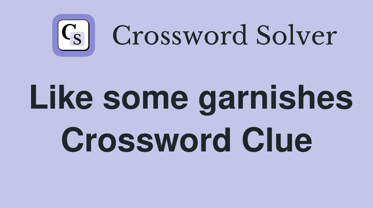Like some garnishes Crossword Clue