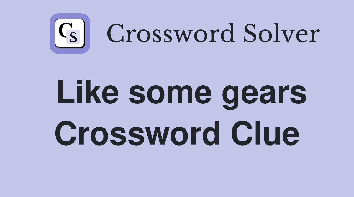 Like some gears Crossword Clue