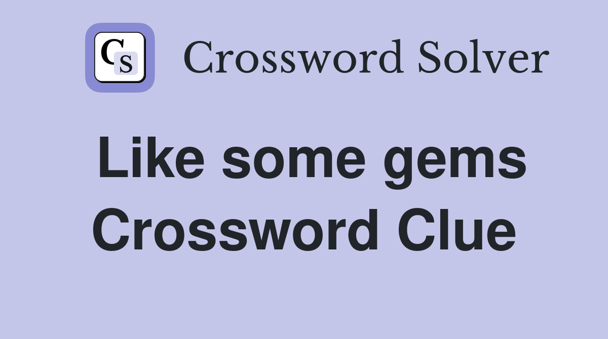 Like some gems Crossword Clue