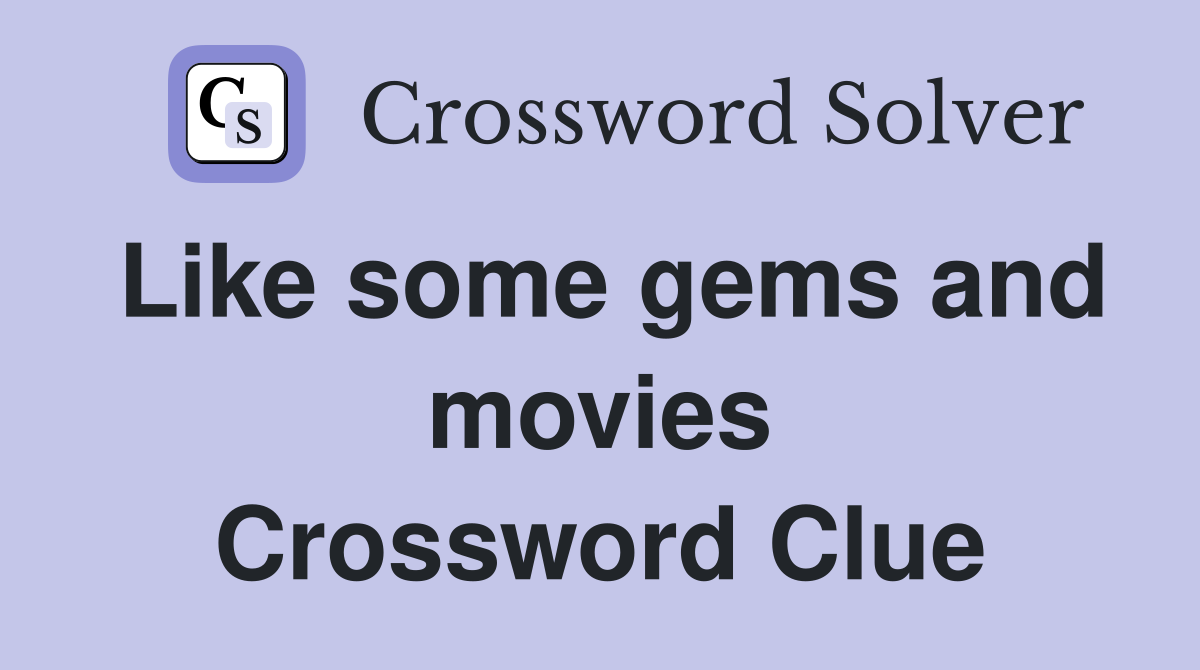 Like some gems and movies Crossword Clue