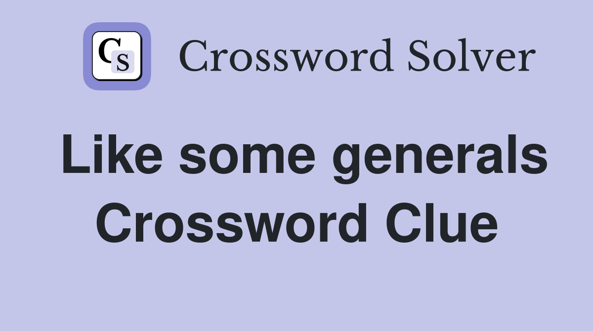 Like some generals Crossword Clue