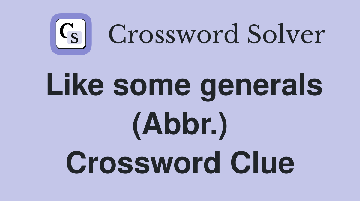 Like some generals (Abbr.) Crossword Clue