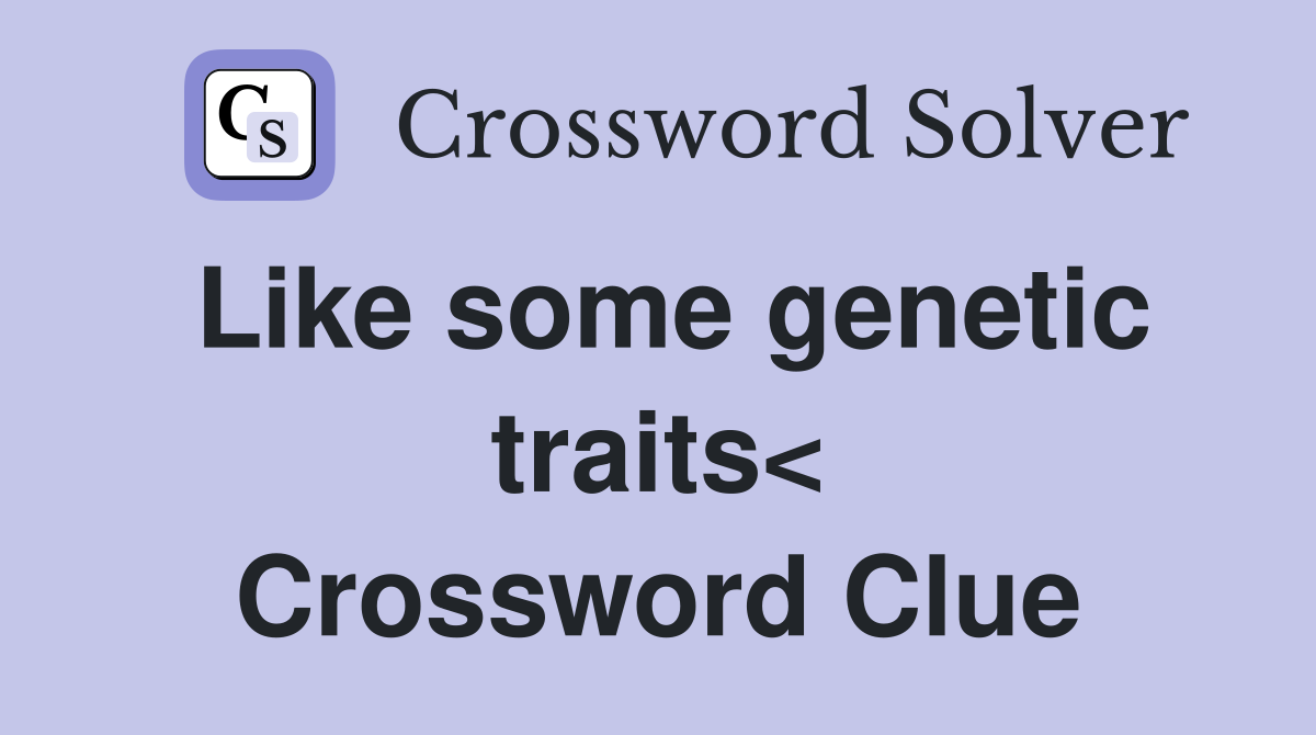 Like some genetic traits< Crossword Clue