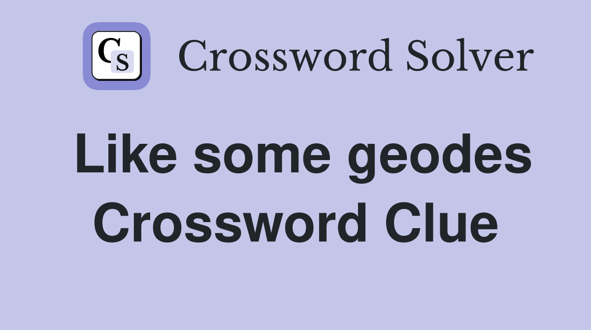Like some geodes Crossword Clue