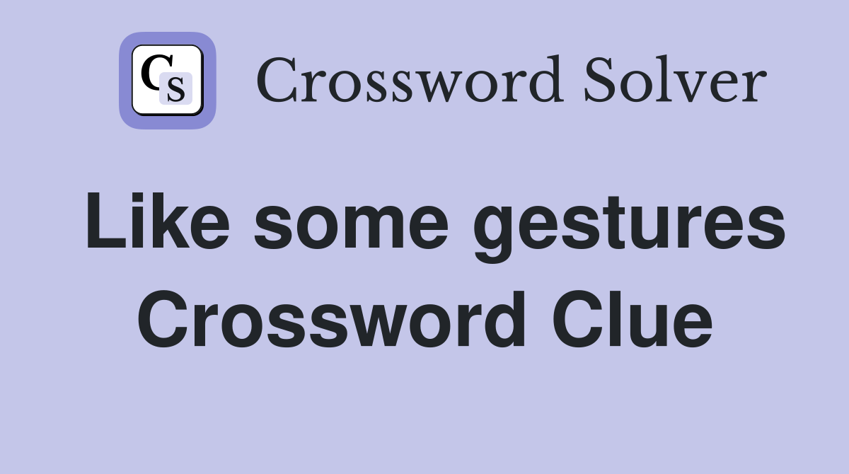 Like some gestures Crossword Clue