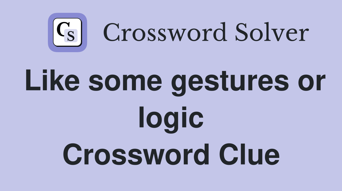 Like some gestures or logic Crossword Clue