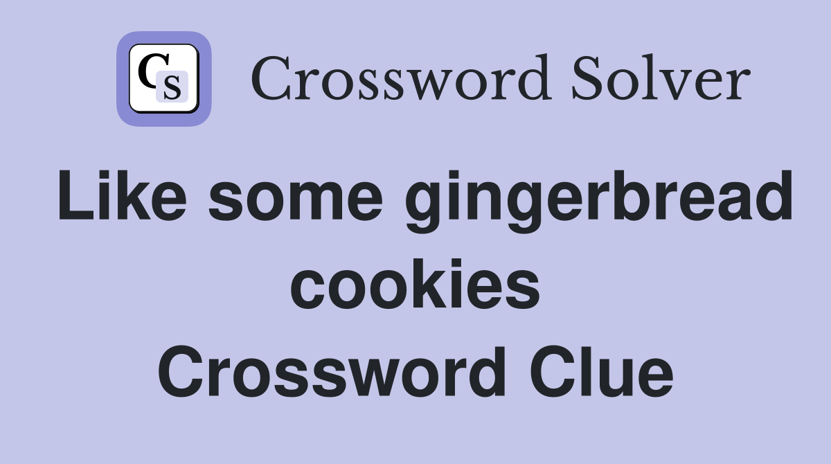 Like some gingerbread cookies Crossword Clue