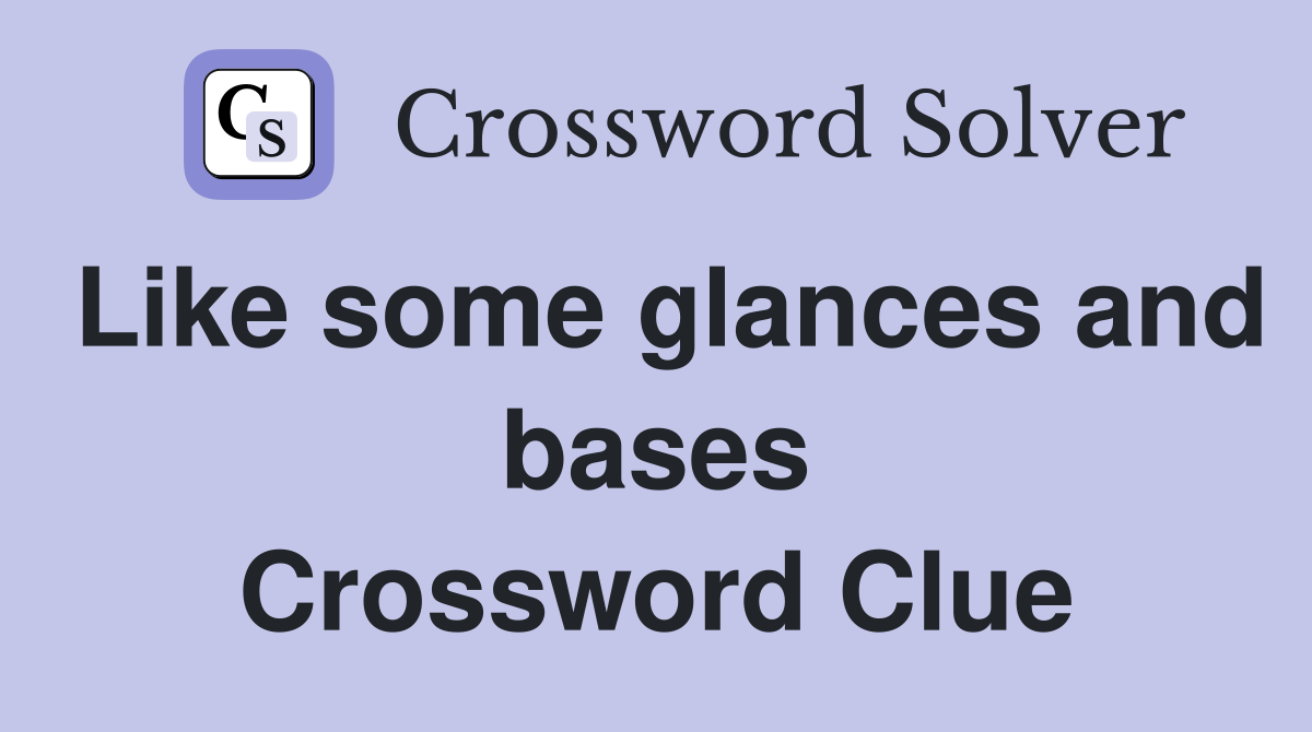 Like some glances and bases Crossword Clue