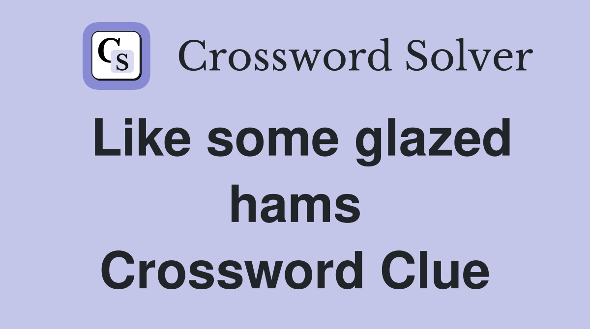 Like some glazed hams Crossword Clue