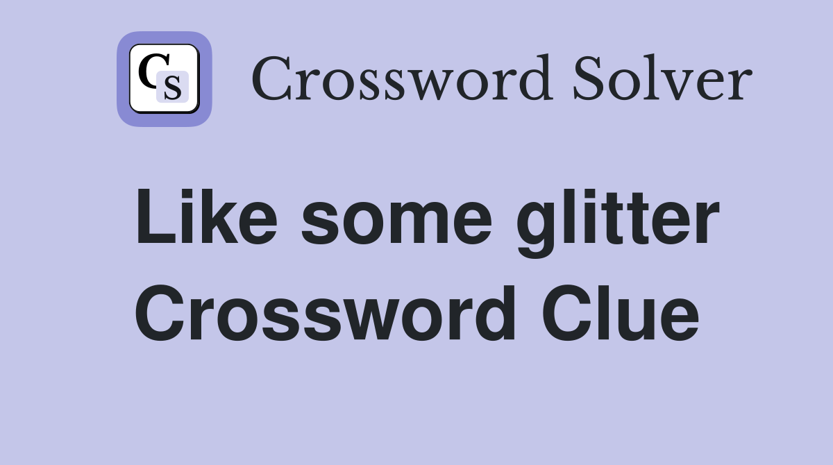 Like some glitter Crossword Clue