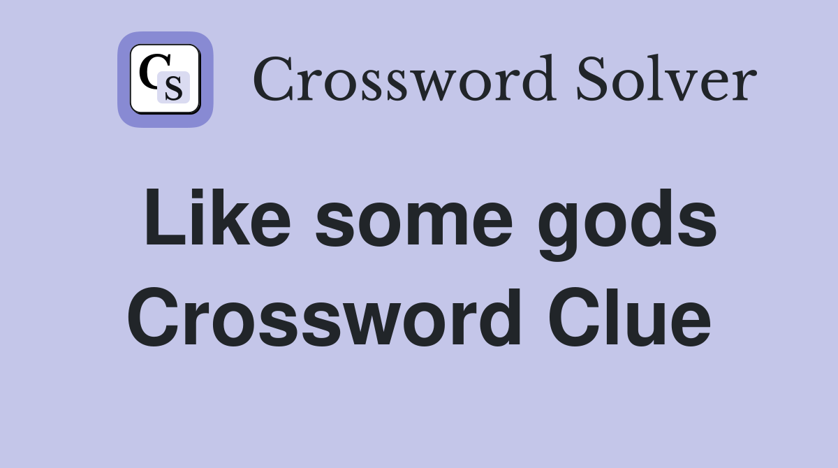 Like some gods Crossword Clue