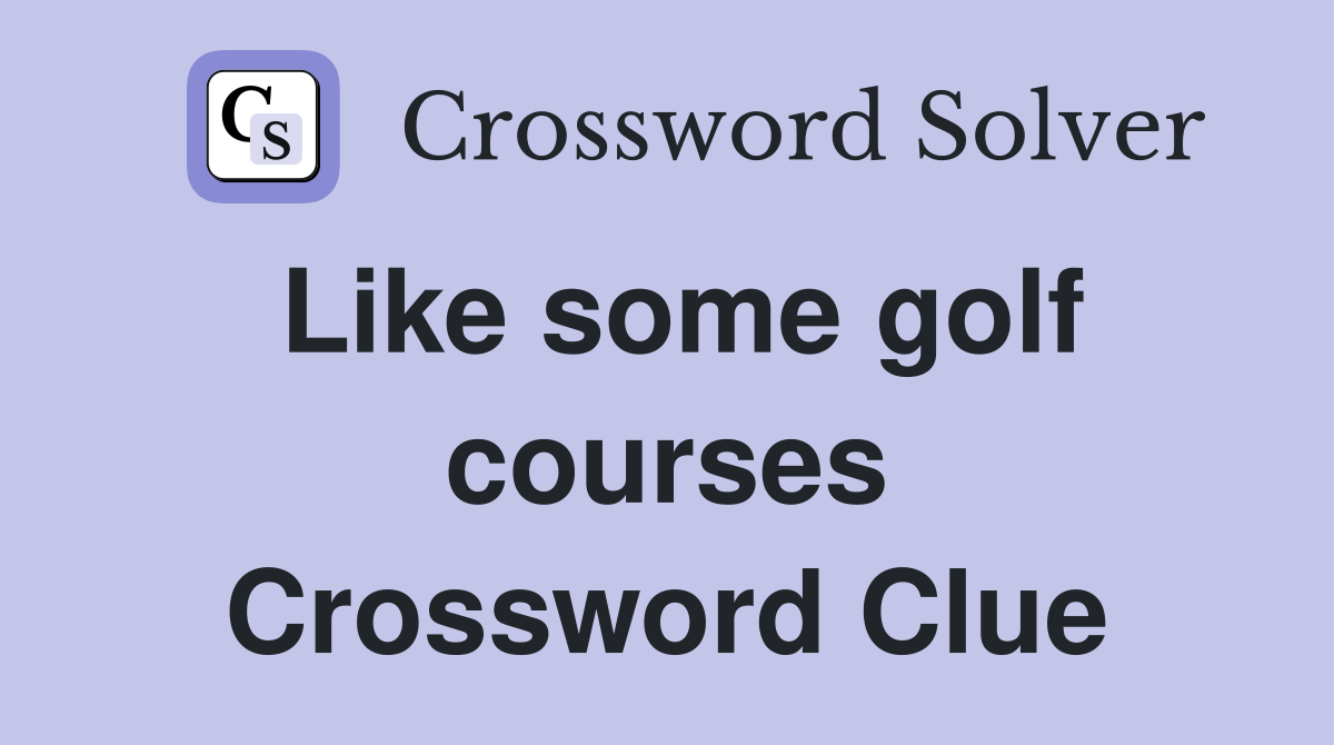 Like some golf courses Crossword Clue