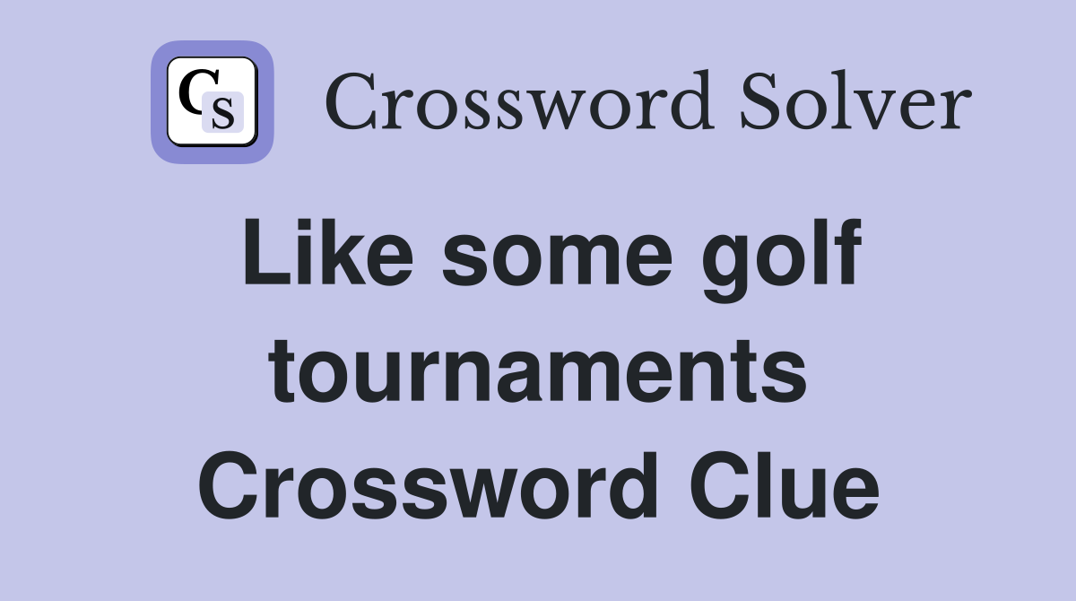 Like some golf tournaments Crossword Clue