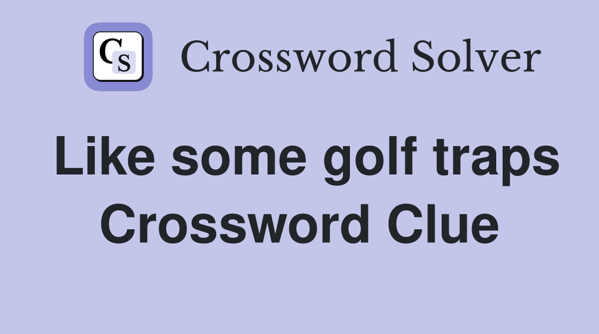 Like some golf traps Crossword Clue