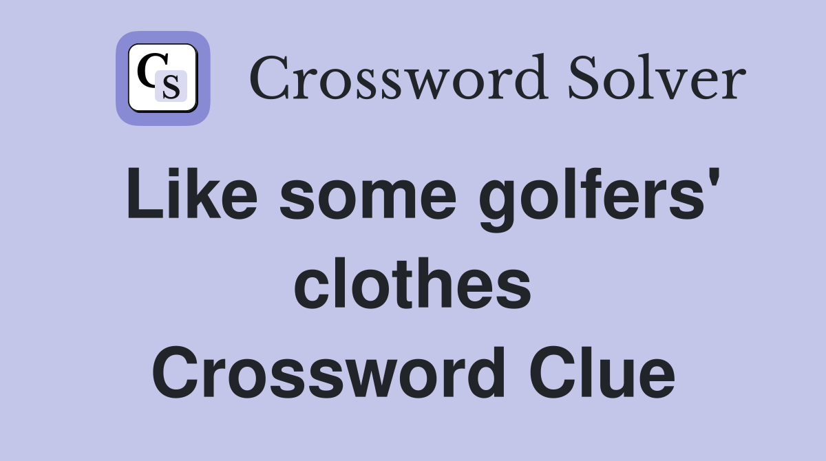 Like some golfers' clothes Crossword Clue