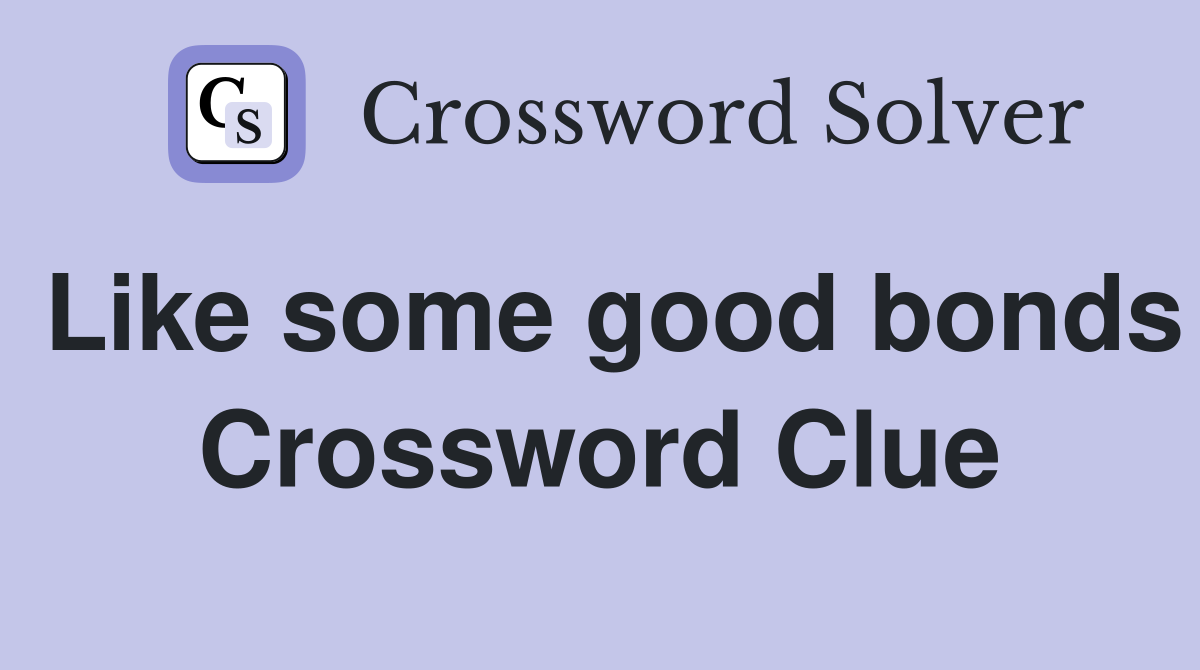 Like some good bonds Crossword Clue