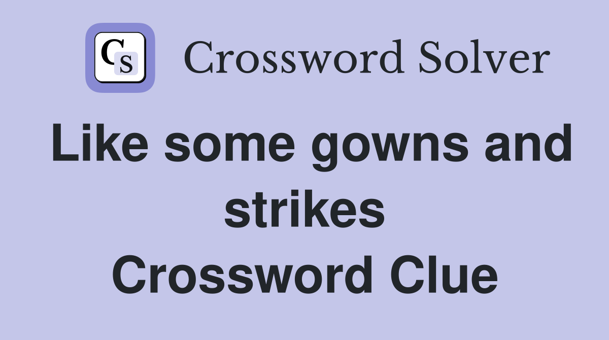 Like some gowns and strikes Crossword Clue