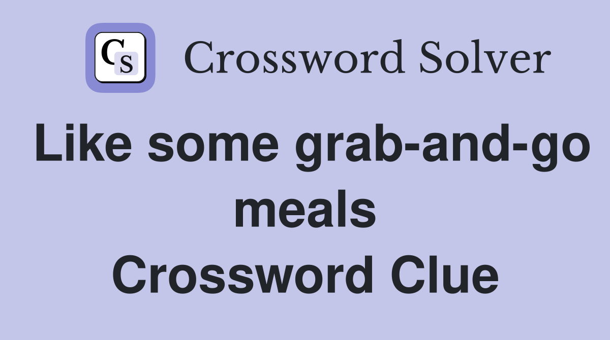 Like some grab-and-go meals Crossword Clue