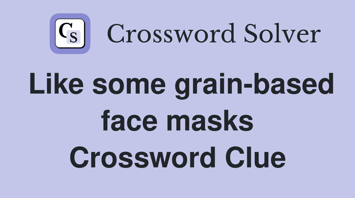 Like some grain-based face masks Crossword Clue