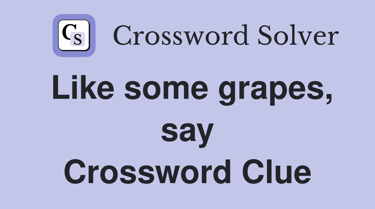 Like some grapes, say Crossword Clue