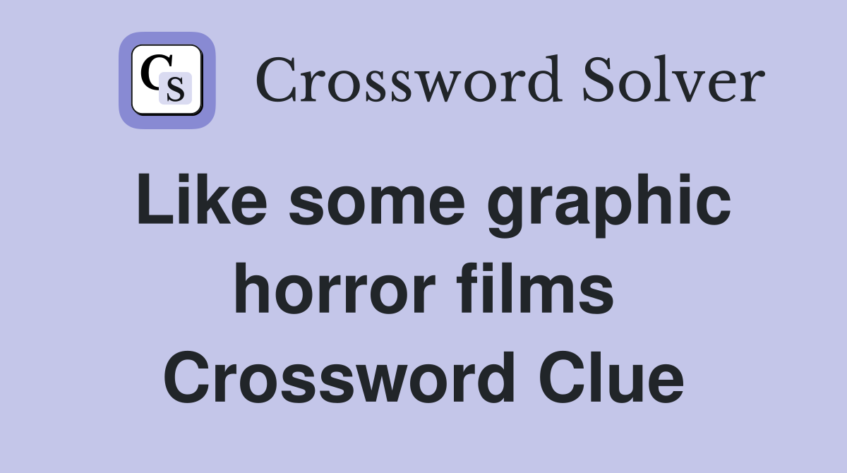 Like some graphic horror films Crossword Clue