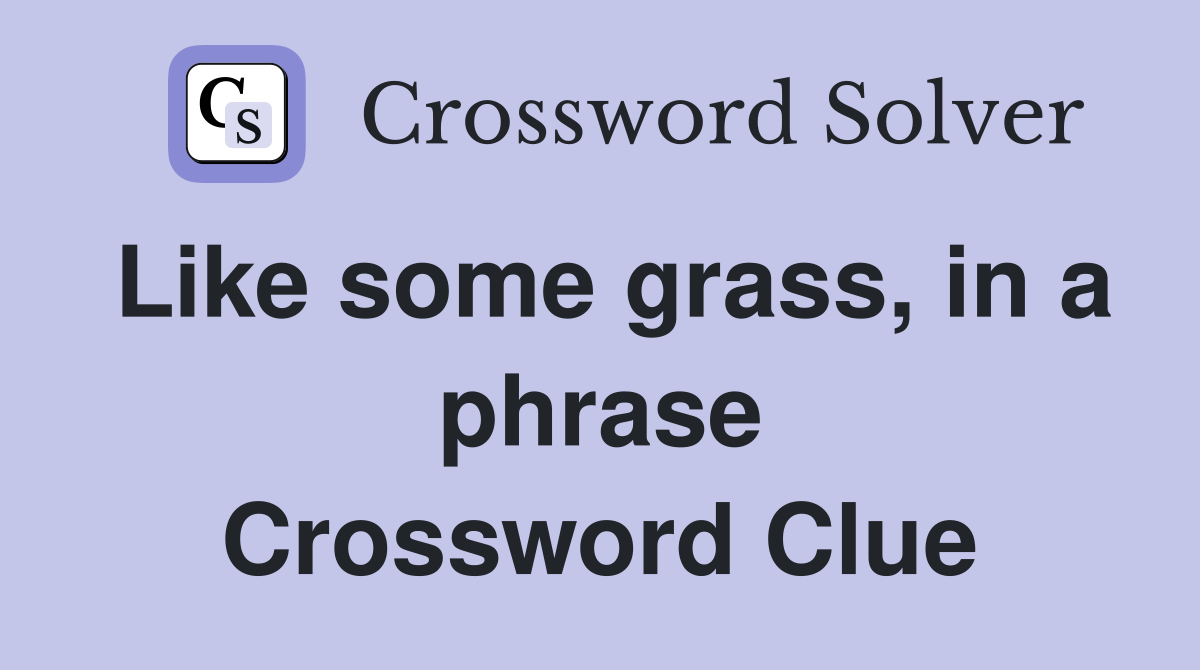 Like some grass, in a phrase Crossword Clue