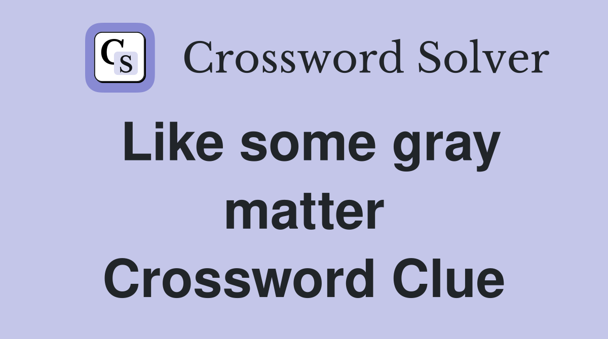 Like some gray matter Crossword Clue