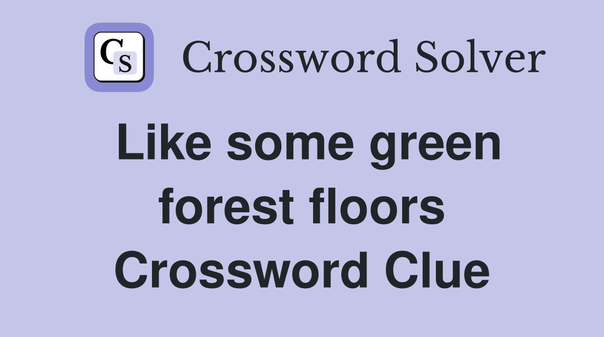 Like some green forest floors Crossword Clue