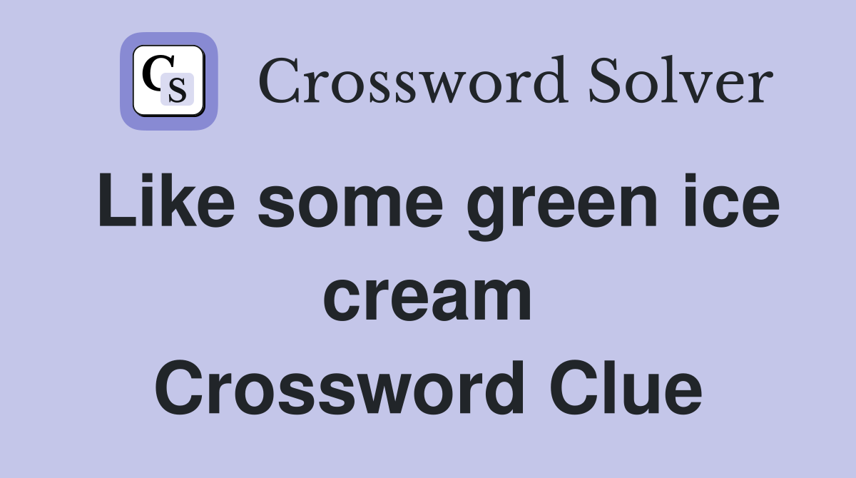 Like some green ice cream Crossword Clue